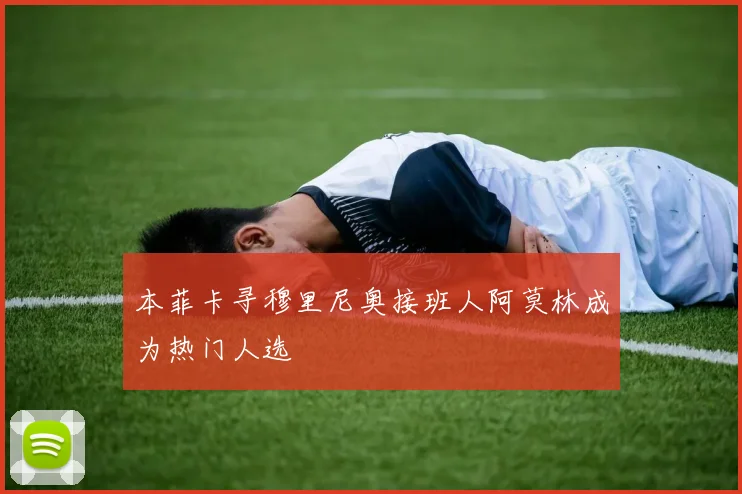 本菲卡寻穆里尼奥接班人阿莫林成为热门人选